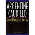 Argentine Caudillo: Juan Manuel de Rosas