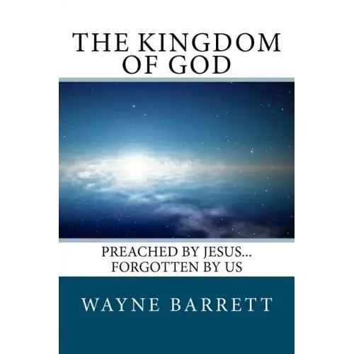 The Kingdom of God: Preached by Jesus...Forgotten by Us