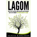 Lagom: How to Live a Happier, More Balanced and Sustainable Way of Life Through the Swedish Art of Lagom
