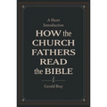 How the Church Fathers Read the Bible: A Short Introduction