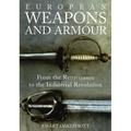European Weapons and Armour: From the Renaissance to the Industrial Revolution