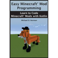 Easy Minecraft(R) Mod Programming: Learn to Code Minecraft(R) Mods with Kotlin
