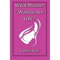 What Manner of Woman Are You?
