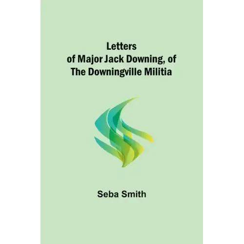 Letters of Major Jack Downing, of the Downingville Militia