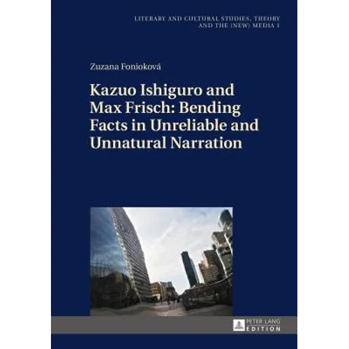 Kazuo Ishiguro and Max Frisch: Bending Facts in Unreliable and Unnatural Narration