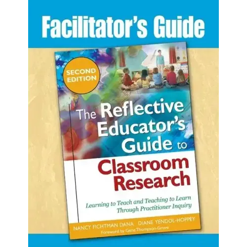Facilitator's Guide to The Reflective Educator's Guide to Classroom Research: Learning to Teach and Teaching to Learn Through Practitioner Inquiry