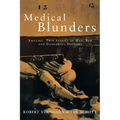 Medical Blunders: Amazing True Stories of Mad, Bad, and Dangerous Doctors