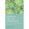 Jihad as Grand Strategy: Islamist Militancy, National Security, and the Pakistani State