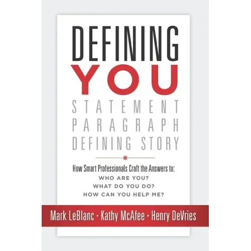 Defining You: How Smart Professionals Craft the Answers To: Who Are You? What Do You Do? How Can You Help Me?