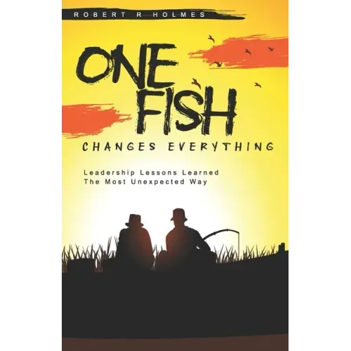 One Fish Changes Everything: Leadership Lessons Learned The Most Unexpected Way