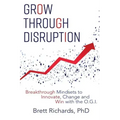 Grow Through Disruption: Breakthrough Mindsets to Innovate, Change and Win with the OGI
