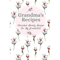 Grandma's Family Recipes Cherished Family Recipes for My Grandchild: Recipe Books To Write In