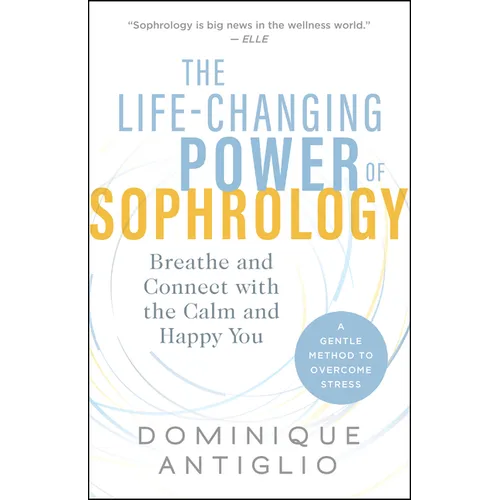 The Life-Changing Power of Sophrology: Breathe and Connect with the Calm and Happy You