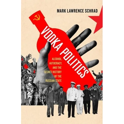 Vodka Politics: Alcohol, Autocracy, and the Secret History of the Russian State