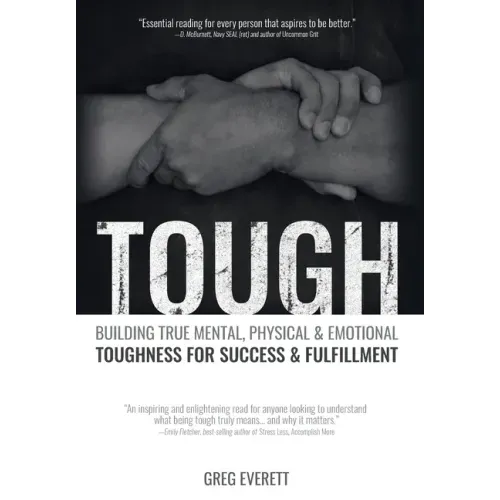 Tough: Building True Mental, Physical and Emotional Toughness for Success and Fulfillment