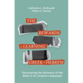 The Rewards of Learning Greek and Hebrew: Discovering the Richness of the Bible in Its Original Languages