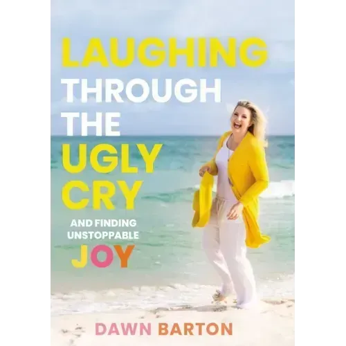 Laughing Through the Ugly Cry: ...and Finding Unstoppable Joy