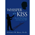 Whisper of a Kiss: ". . . One of the Most Dramatic Love Stories Ever Told"