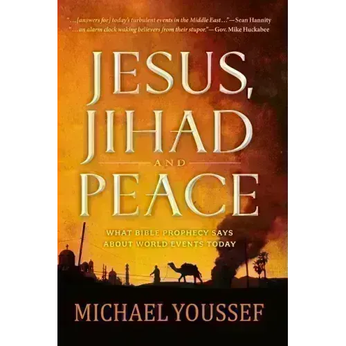 Jesus, Jihad, and Peace: What Bible Prophecy Says about World Events Today