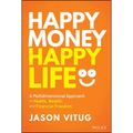 Happy Money Happy Life: A Multidimensional Approach to Health, Wealth, and Financial Freedom