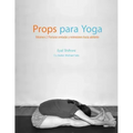 Props para Yoga Volumen II: Posturas Sentadas y Extensiones hacia Adelante: Una Guía para la práctica del Yoga Iyengar con Props