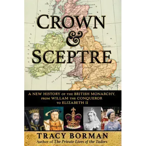 Crown & Sceptre: A New History of the British Monarchy, from William the Conqueror to Elizabeth II