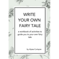 Write Your Own Fairy Tale: A workbook of activities to lead you to your own fairy tale