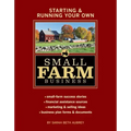 Starting & Running Your Own Small Farm Business: Small-Farm Success Stories * Financial Assistance Sources * Marketing & Selling Ideas * Business Plan