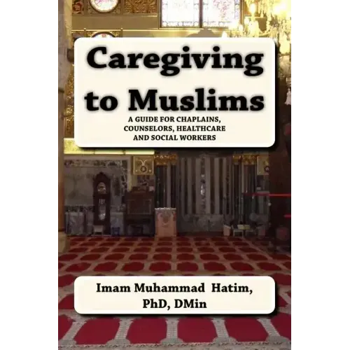 Caregiving to Muslims: A guide for chaplains, counselors, healthcare and soc