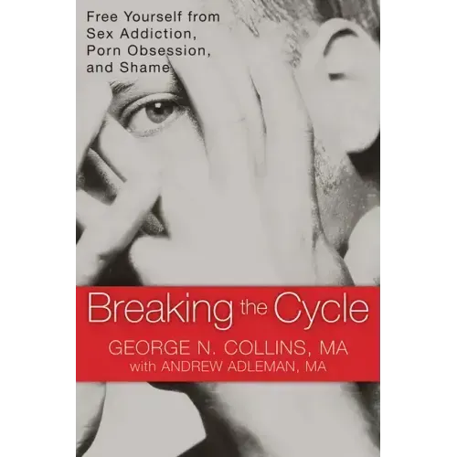 Breaking the Cycle: Free Yourself from Sex Addiction, Porn Obsession, and Shame