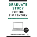 Graduate Study for the Twenty-First Century: How to Build an Academic Career in the Humanities