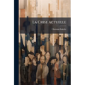 La Crise Actuelle: Essai De Psychologie Contemporaine...