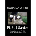 Pit Bull Garden: Evolution of the Pit Bull Terrier & other Game Dogs