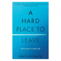 A Hard Place to Leave: Stories from a Restless Life