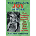The Absolute Joy of Work: From Vermont to Broadway, Hollywood, and Damn Near 'Round the World