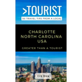 Greater Than a Tourist- Charlotte North Carolina USA: 50 Travel Tips from a Local