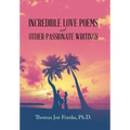 Incredible Love Poems and Other Passionate Writings