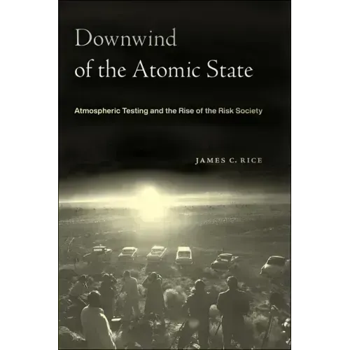 Downwind of the Atomic State: Atmospheric Testing and the Rise of the Risk Society