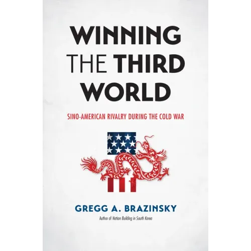 Winning the Third World: Sino-American Rivalry during the Cold War