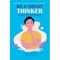 Be A Great Thinker: Book One - Introduction to Critical Thinking