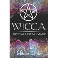 Wicca: Crystal Healing Magic: A Wiccan Beginner's Practical Guide to Casting Healing Magic with Crystals