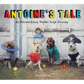 Antoine's Tale: An Extraordinary Shelter Dog's Journey