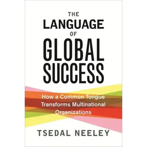 The Language of Global Success: How a Common Tongue Transforms Multinational Organizations