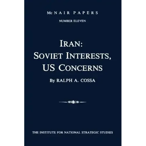 Iran: Soviet Interests, US Concerns: McNair Papers Number Eleven