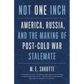 Not One Inch: America, Russia, and the Making of Post-Cold War Stalemate