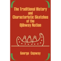 The Traditional History and Characteristic Sketches of the Ojibway Nation