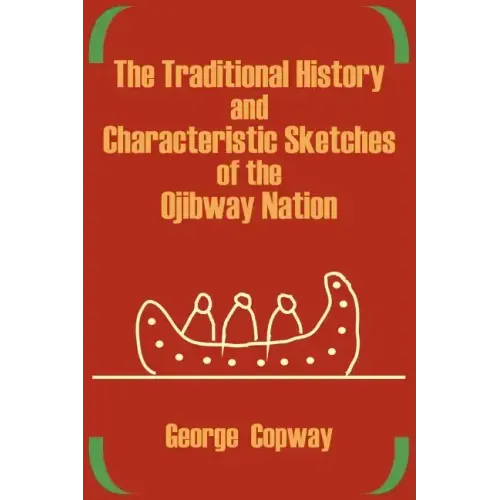 The Traditional History and Characteristic Sketches of the Ojibway Nation