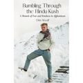 Bumbling Through the Hindu Kush: A Memoir of Fear and Kindness in Afghanistan