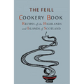 Recipes of the Highlands and Islands of Scotland: The Feill Cookery Book