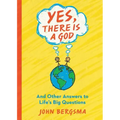 Yes, There Is a God. . . and Other Answers to Life's Big Questions